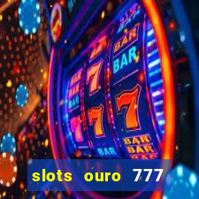 slots ouro 777 play store